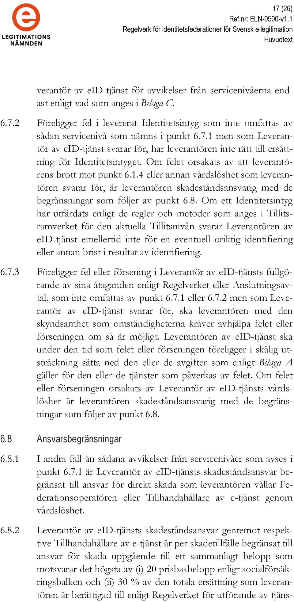 8. Om ett Identitetsintyg har utfärdats enligt de regler och metoder som anges i Tillitsramverket för den aktuella Tillitsnivån svarar Leverantören av eid-tjänst emellertid inte för en eventuell