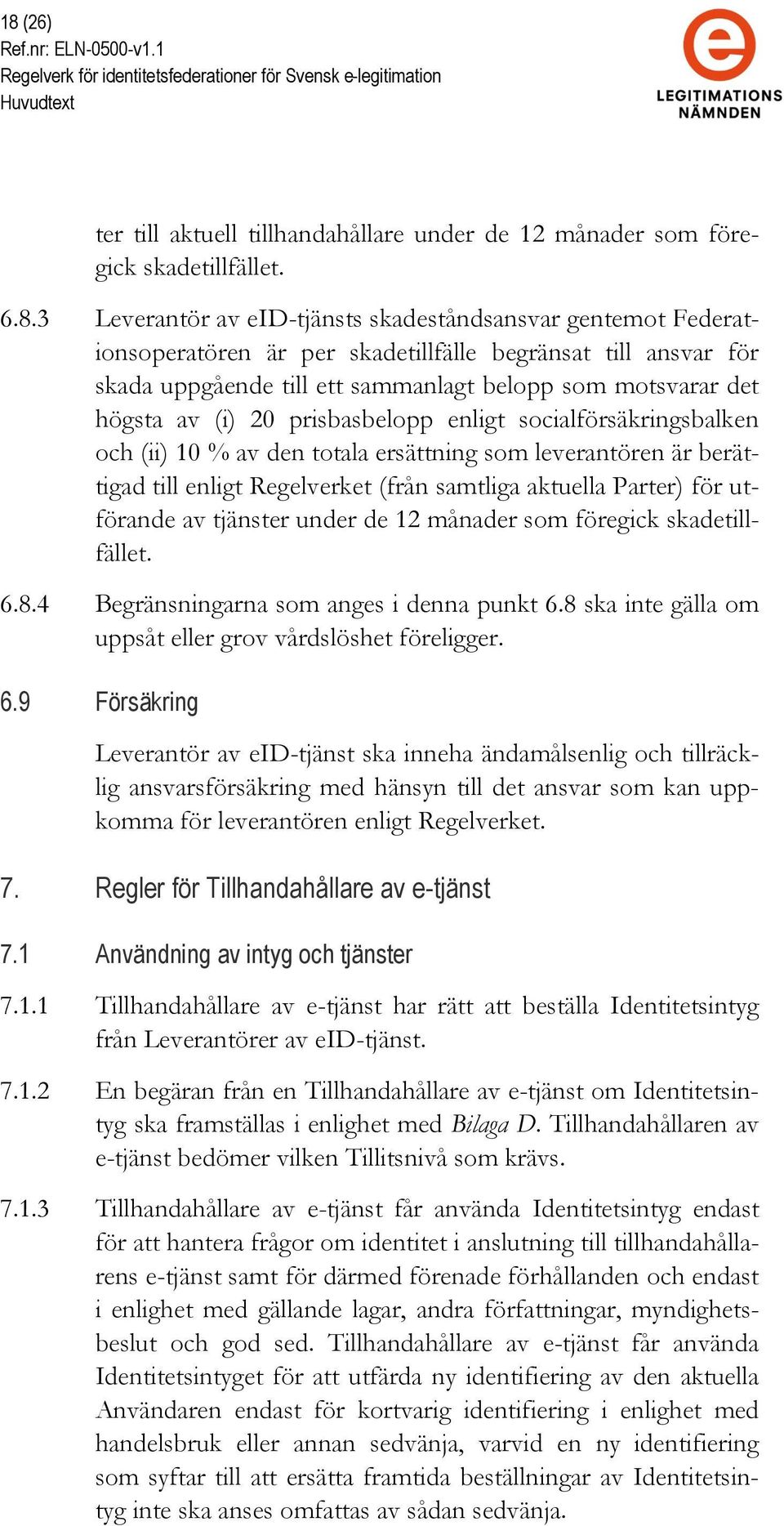 (ii) 10 % av den totala ersättning som leverantören är berättigad till enligt Regelverket (från samtliga aktuella Parter) för utförande av tjänster under de 12 månader som föregick skadetillfället. 6.