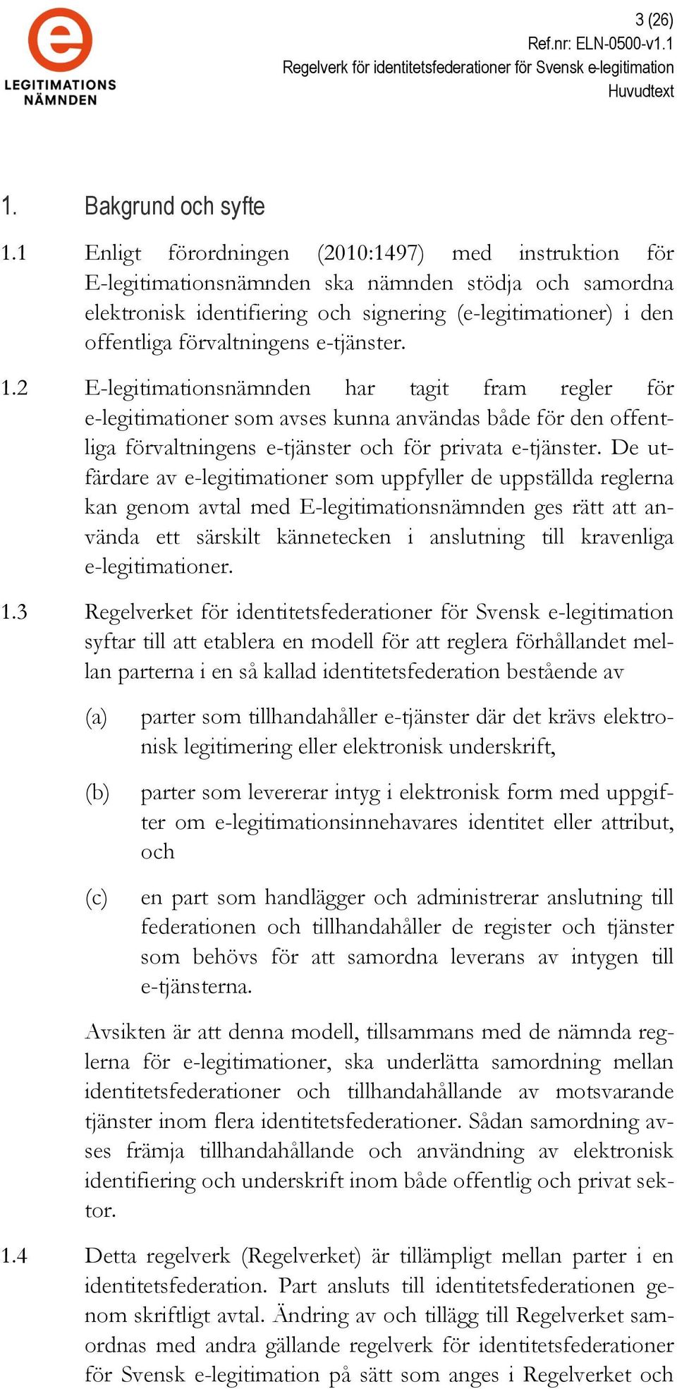 e-tjänster. 1.2 E-legitimationsnämnden har tagit fram regler för e-legitimationer som avses kunna användas både för den offentliga förvaltningens e-tjänster och för privata e-tjänster.