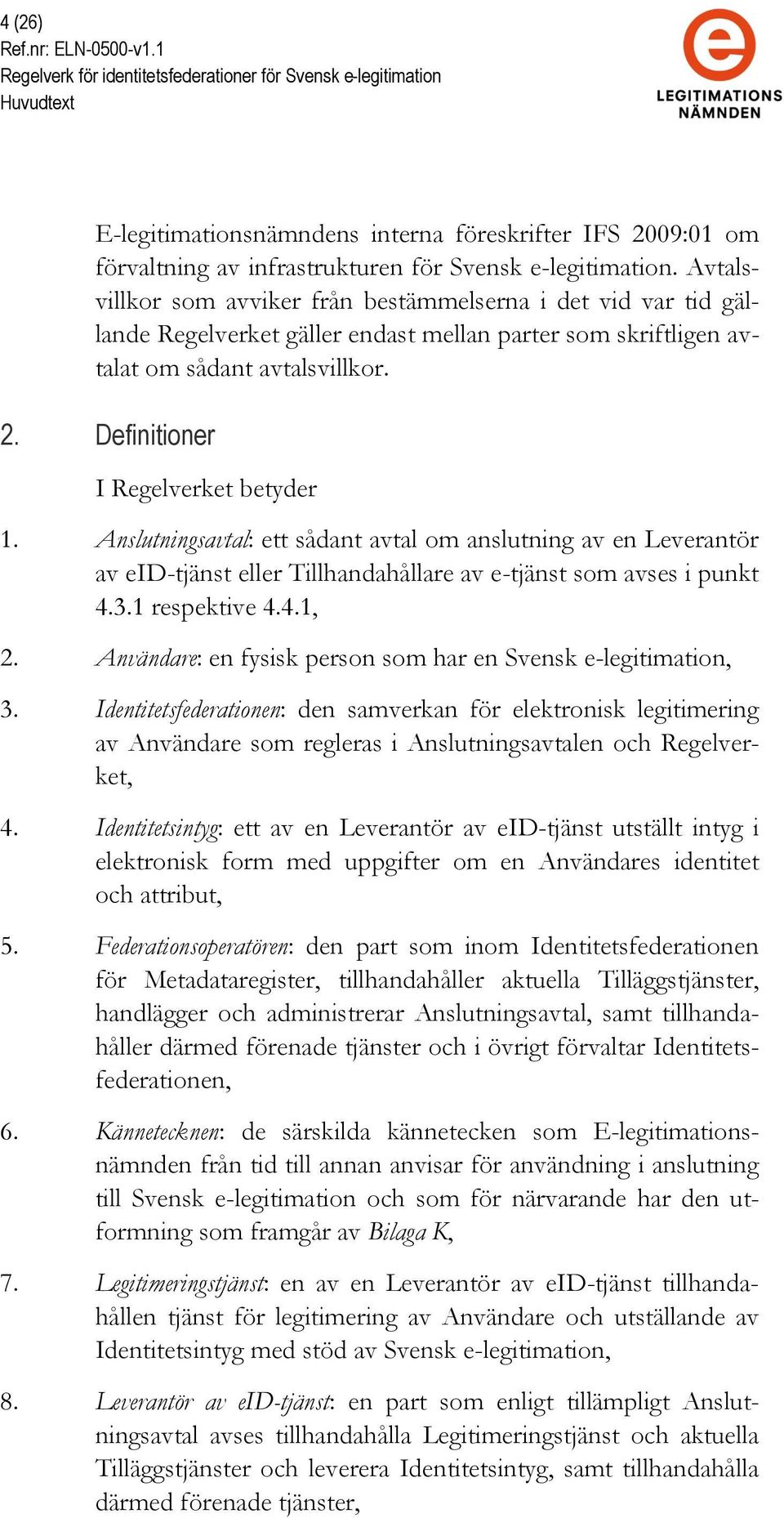 Definitioner I Regelverket betyder 1. Anslutningsavtal: ett sådant avtal om anslutning av en Leverantör av eid-tjänst eller Tillhandahållare av e-tjänst som avses i punkt 4.3.1 respektive 4.4.1, 2.