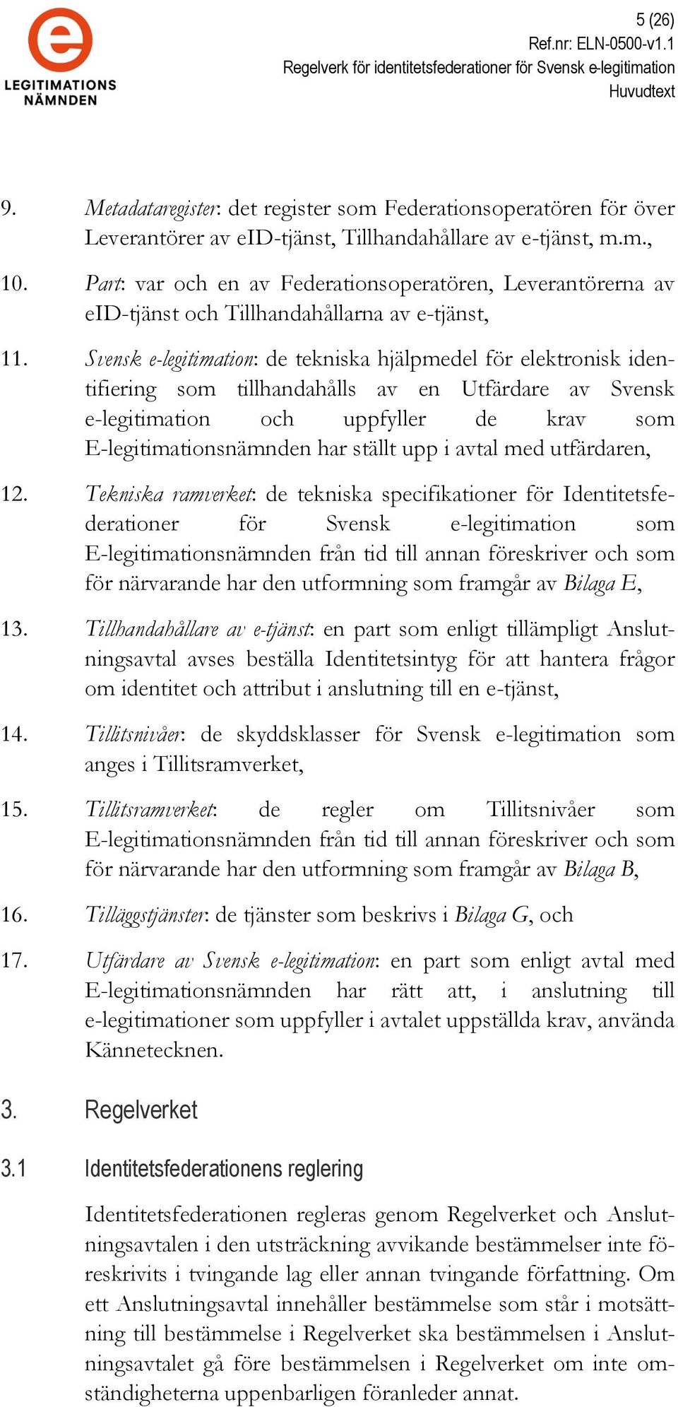 Svensk e-legitimation: de tekniska hjälpmedel för elektronisk identifiering som tillhandahålls av en Utfärdare av Svensk e-legitimation och uppfyller de krav som E-legitimationsnämnden har ställt upp
