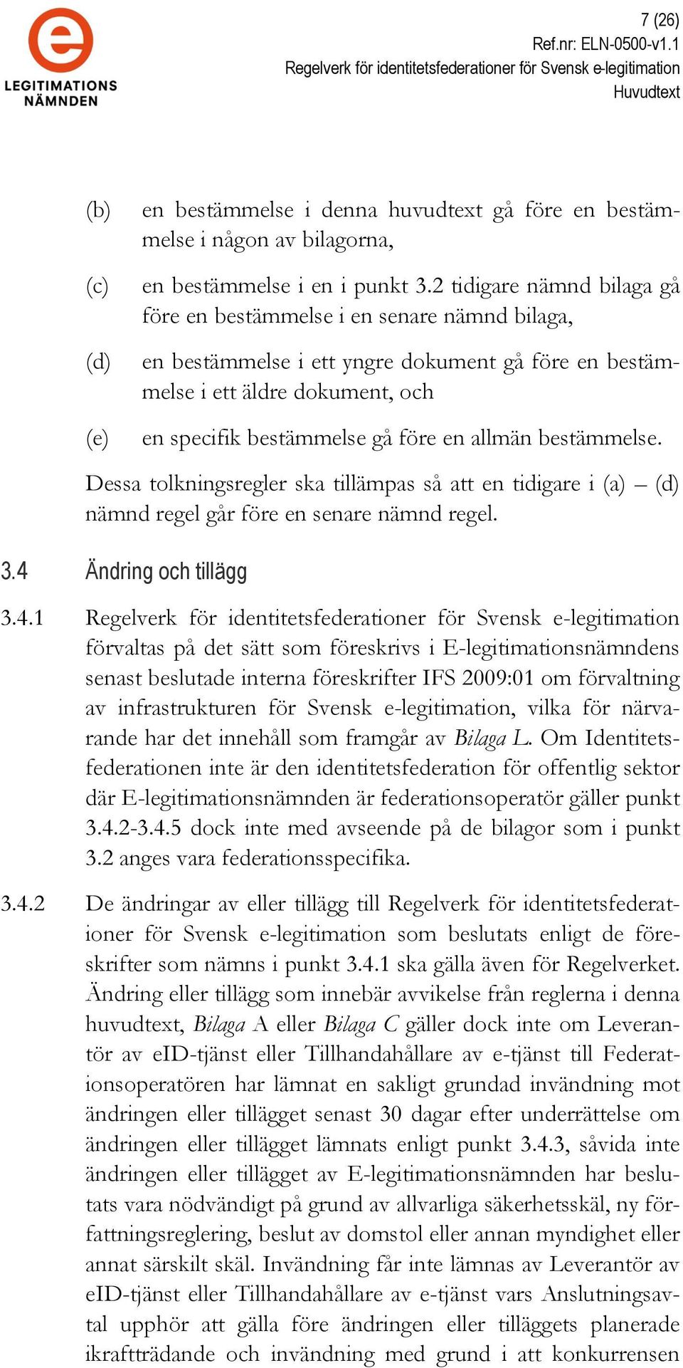 bestämmelse. Dessa tolkningsregler ska tillämpas så att en tidigare i (a) (d) nämnd regel går före en senare nämnd regel. 3.4 