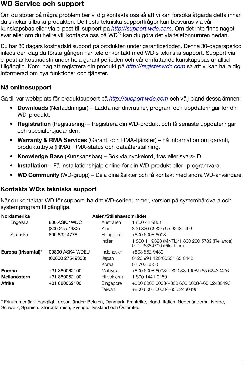 Om det inte finns något svar eller om du hellre vill kontakta oss på WD kan du göra det via telefonnumren nedan. Du har 30 dagars kostnadsfri support på produkten under garantiperioden.