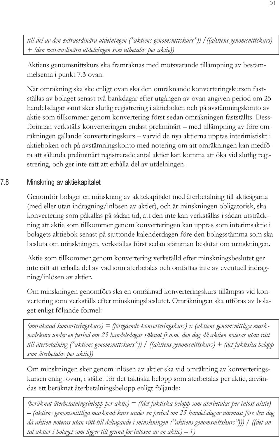 När omräkning ska ske enligt ovan ska den omräknande konverteringskursen fastställas av bolaget senast två bankdagar efter utgången av ovan angiven period om 25 handelsdagar samt sker slutlig