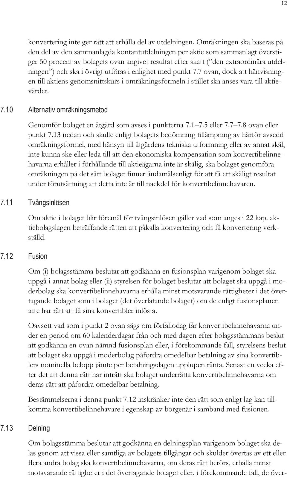 och ska i övrigt utföras i enlighet med punkt 7.7 ovan, dock att hänvisningen till aktiens genomsnittskurs i omräkningsformeln i stället ska anses vara till aktievärdet. 7.10 Alternativ omräkningsmetod Genomför bolaget en åtgärd som avses i punkterna 7.