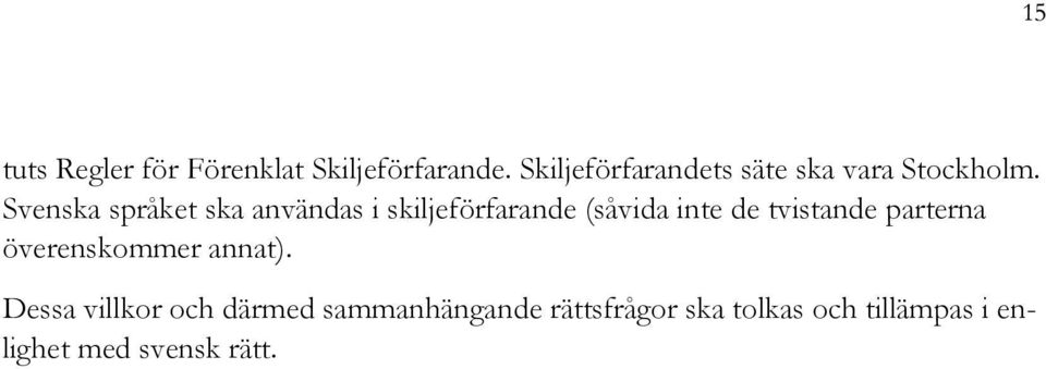 Svenska språket ska användas i skiljeförfarande (såvida inte de tvistande