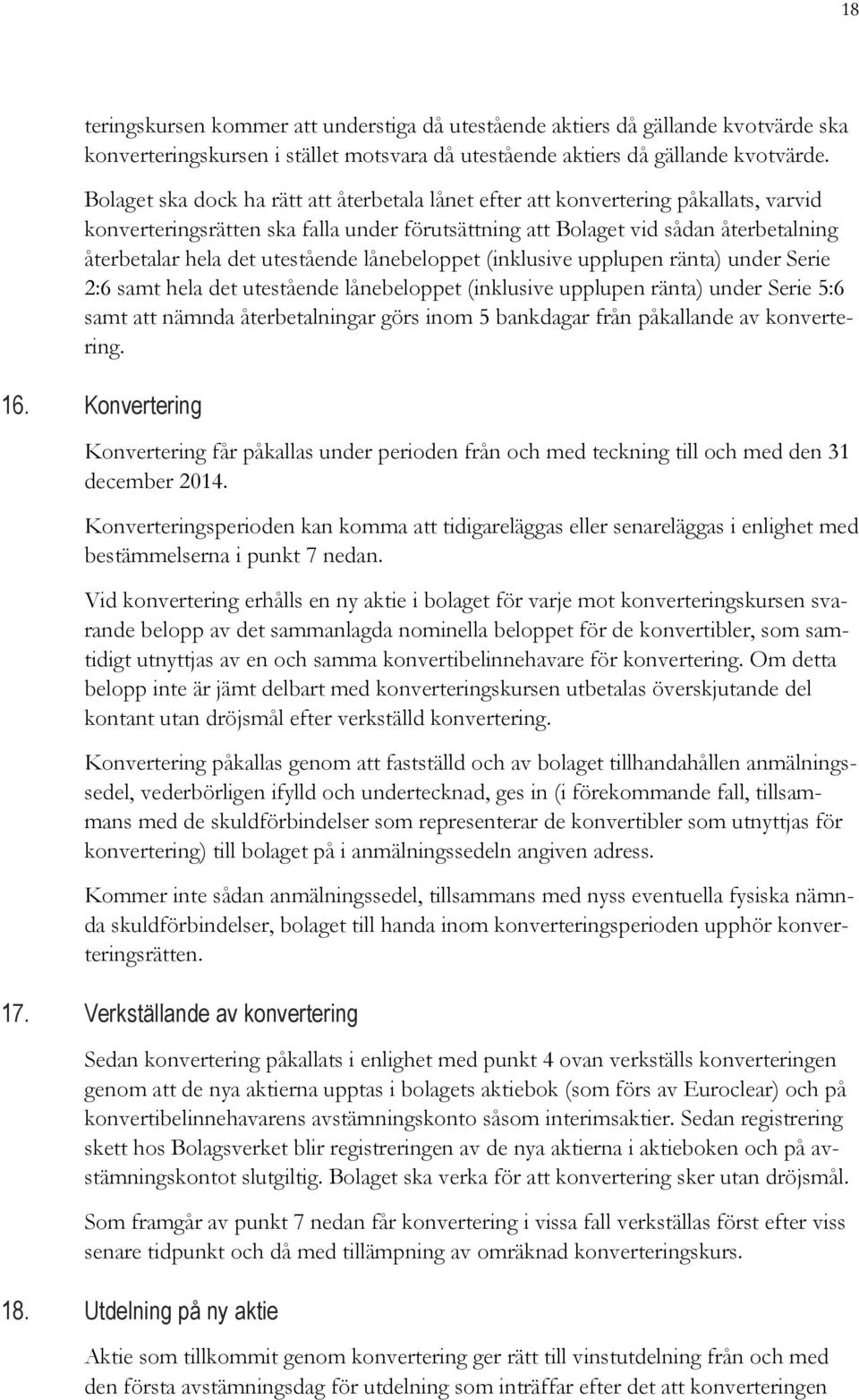 utestående lånebeloppet (inklusive upplupen ränta) under Serie 2:6 samt hela det utestående lånebeloppet (inklusive upplupen ränta) under Serie 5:6 samt att nämnda återbetalningar görs inom 5