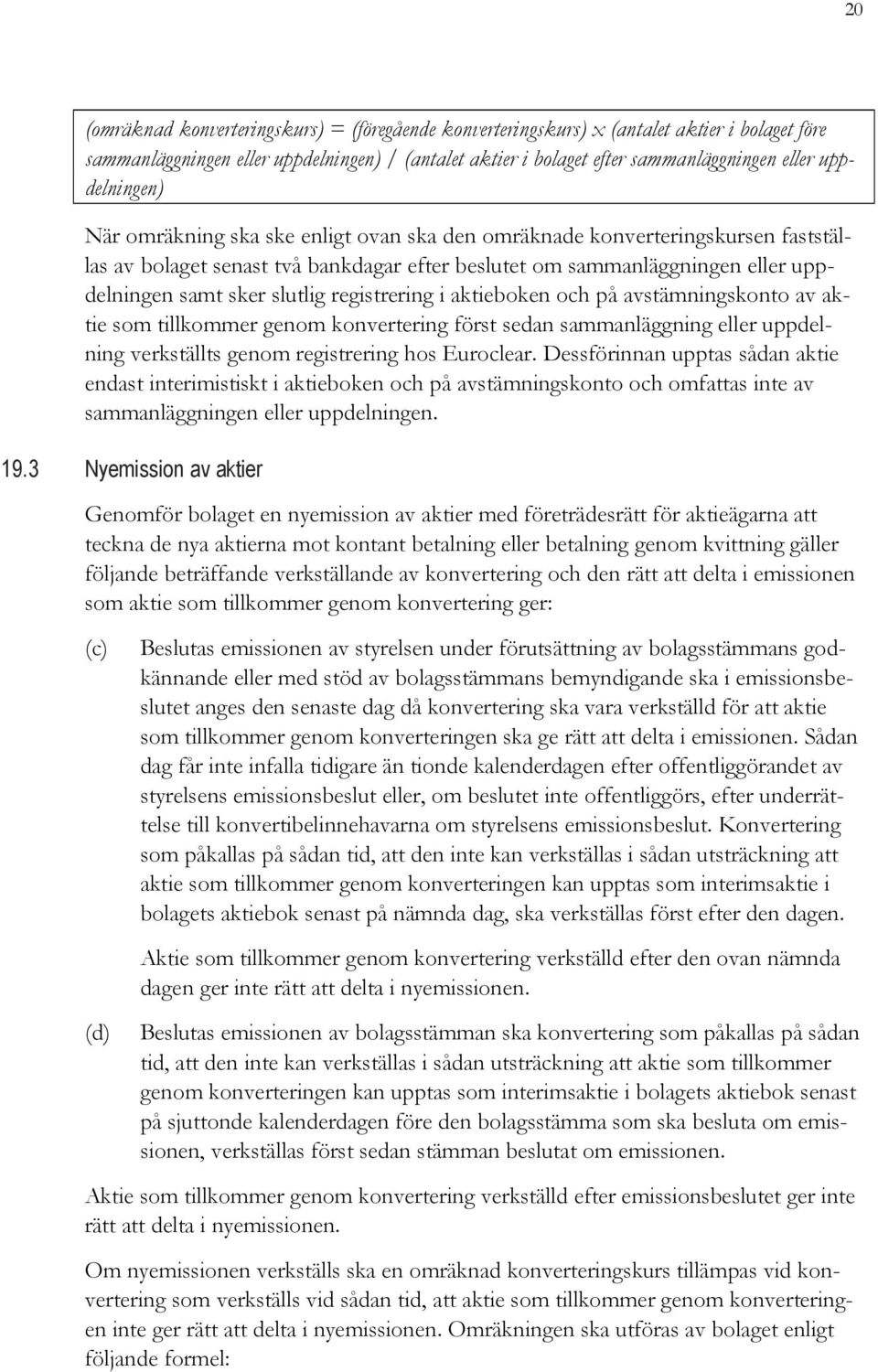 slutlig registrering i aktieboken och på avstämningskonto av aktie som tillkommer genom konvertering först sedan sammanläggning eller uppdelning verkställts genom registrering hos Euroclear.