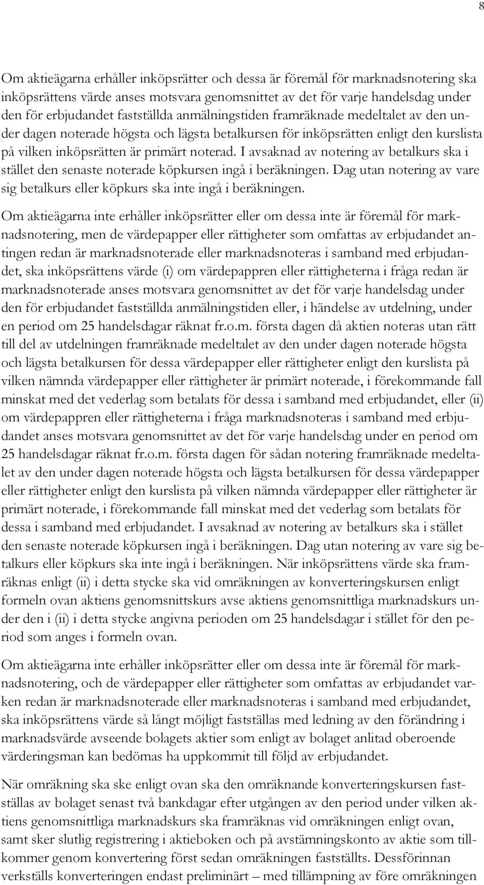 I avsaknad av notering av betalkurs ska i stället den senaste noterade köpkursen ingå i beräkningen. Dag utan notering av vare sig betalkurs eller köpkurs ska inte ingå i beräkningen.