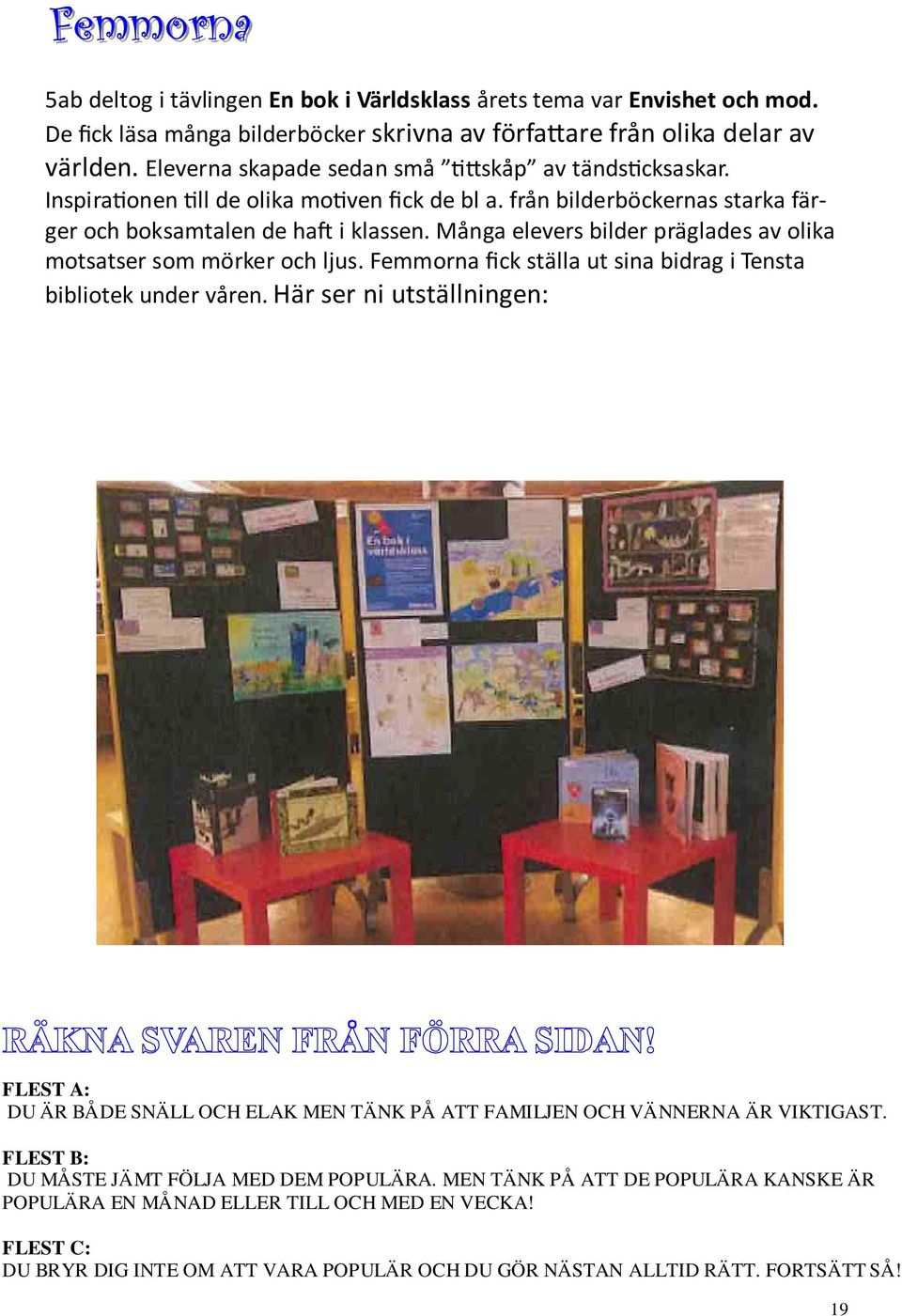 Många elevers bilder präglades av olika motsatser som mörker och ljus. Femmorna fick ställa ut sina bidrag i Tensta bibliotek under våren.