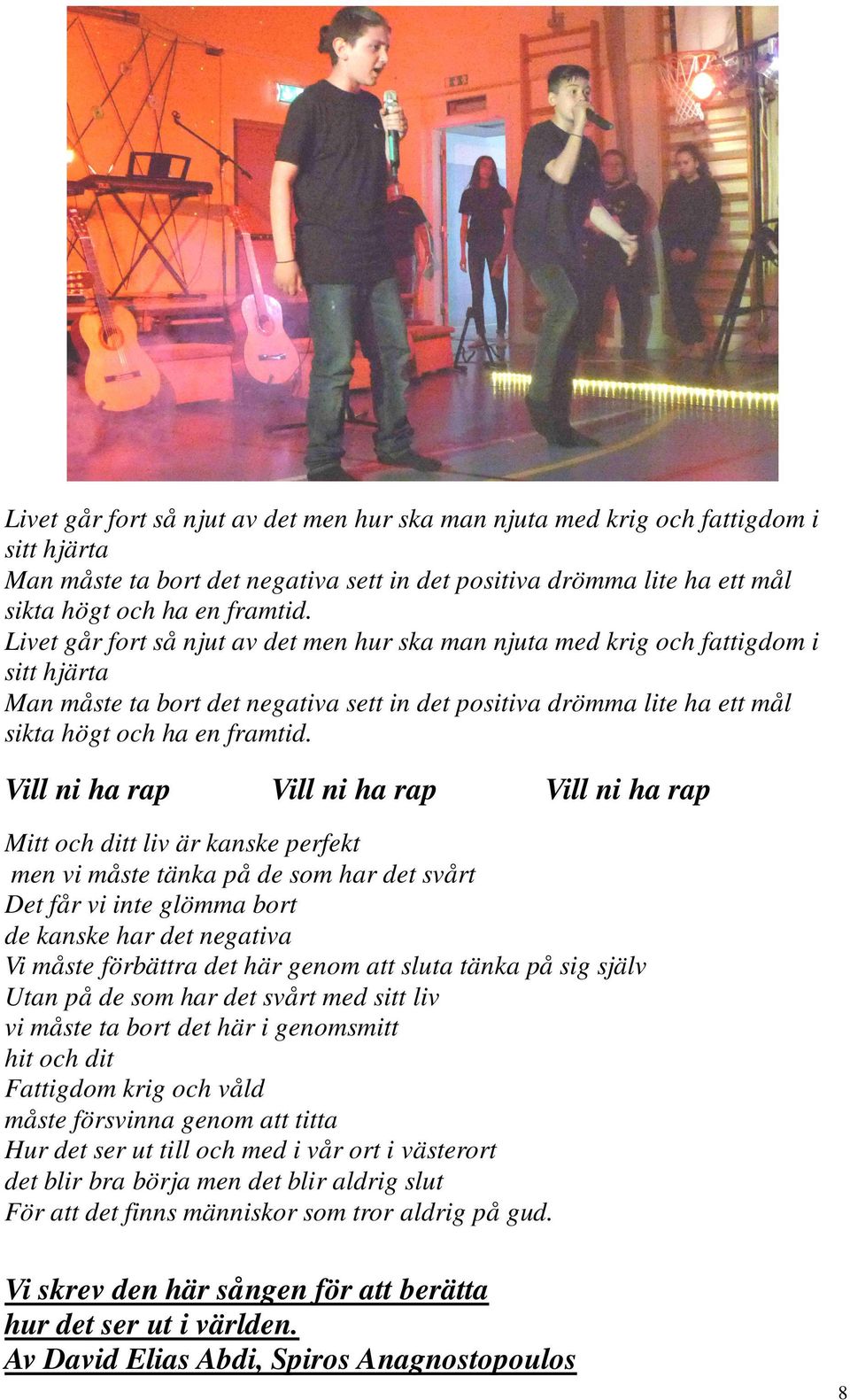 det här genom att sluta tänka på sig själv Utan på de som har det svårt med sitt liv vi måste ta bort det här i genomsmitt hit och dit Fattigdom krig och våld måste försvinna genom att titta Hur det
