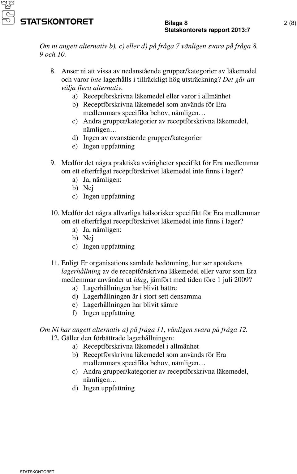 a) Receptförskrivna läkemedel eller varor i allmänhet b) Receptförskrivna läkemedel som används för Era medlemmars specifika behov, nämligen c) Andra grupper/kategorier av receptförskrivna läkemedel,