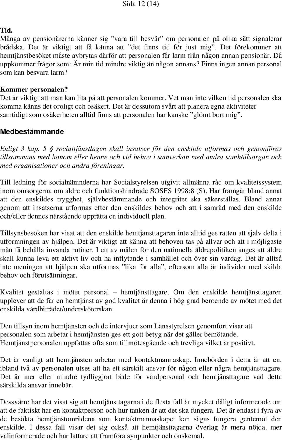 Finns ingen annan personal som kan besvara larm? Kommer personalen? Det är viktigt att man kan lita på att personalen kommer.