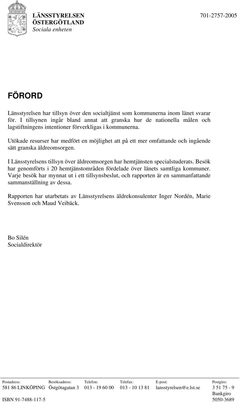 Utökade resurser har medfört en möjlighet att på ett mer omfattande och ingående sätt granska äldreomsorgen. I Länsstyrelsens tillsyn över äldreomsorgen har hemtjänsten specialstuderats.