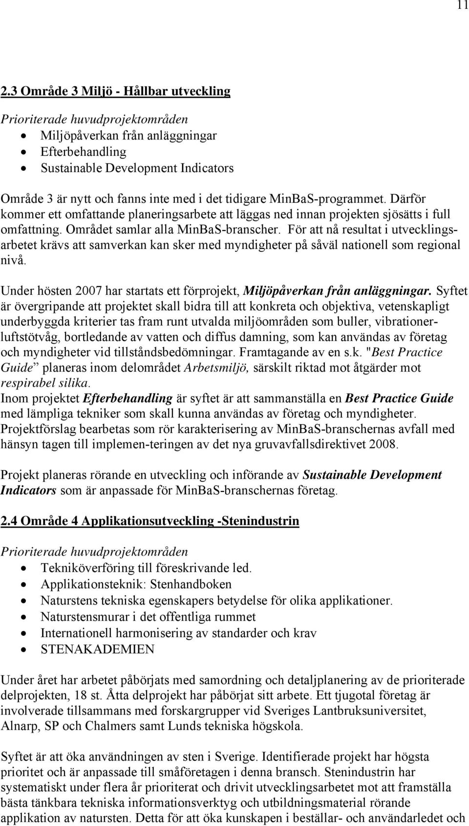 För att nå resultat i utvecklingsarbetet krävs att samverkan kan sker med myndigheter på såväl nationell som regional nivå.