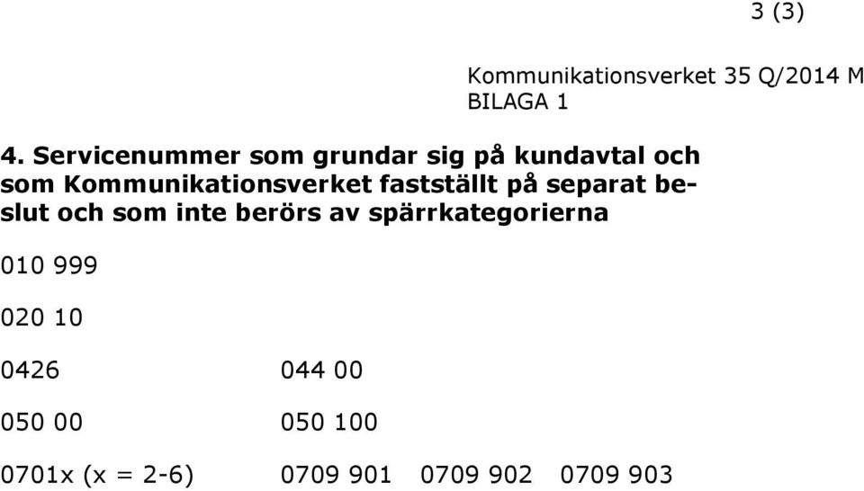 Kommunikationsverket fastställt på separat beslut och som inte berörs