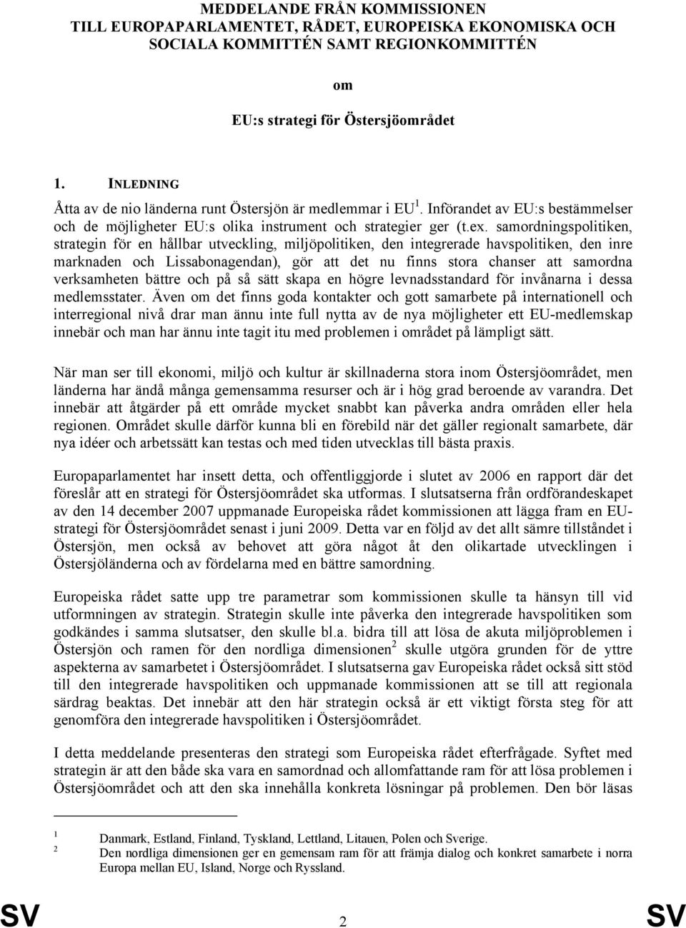 samordningspolitiken, strategin för en hållbar utveckling, miljöpolitiken, den integrerade havspolitiken, den inre marknaden och Lissabonagendan), gör att det nu finns stora chanser att samordna