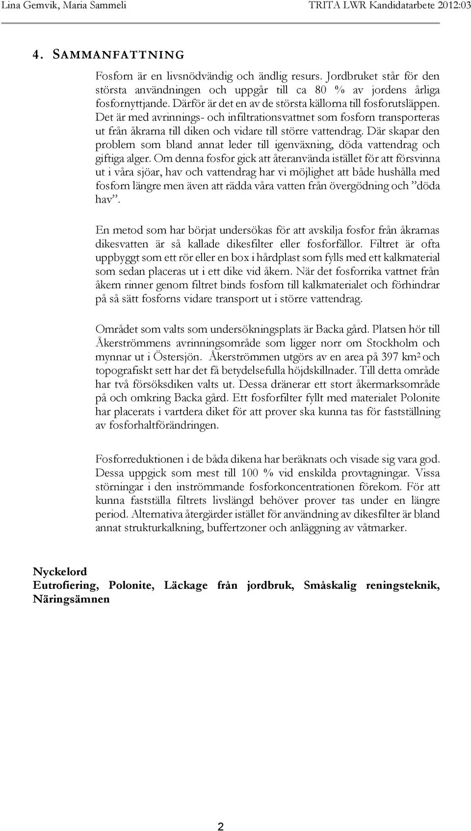 Det är med avrinnings- och infiltrationsvattnet som fosforn transporteras ut från åkrarna till diken och vidare till större vattendrag.