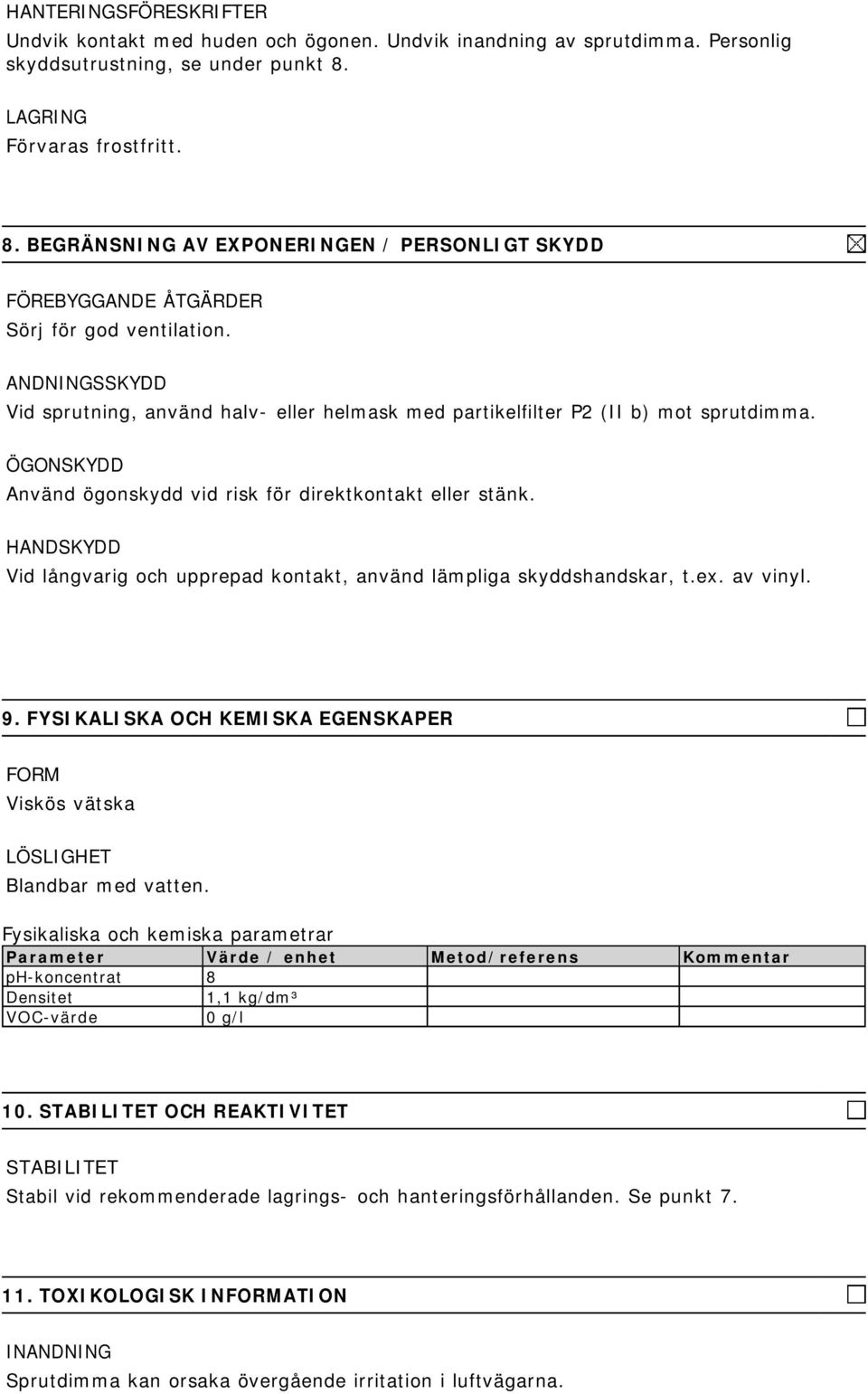 ANDNINGSSKYDD Vid sprutning, använd halv- eller helmask med partikelfilter P2 (II b) mot sprutdimma. ÖGONSKYDD Använd ögonskydd vid risk för direktkontakt eller stänk.