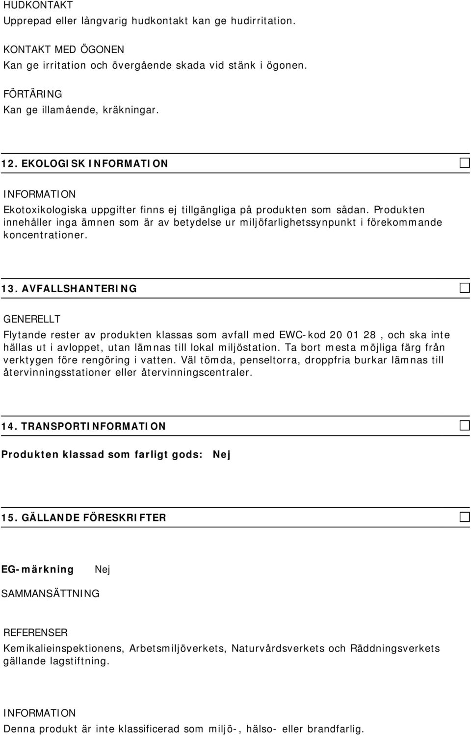 AVFALLSHANTERING GENERELLT Flytande rester av produkten klassas som avfall med EWC-kod 20 01 28, och ska inte hällas ut i avloppet, utan lämnas till lokal miljöstation.