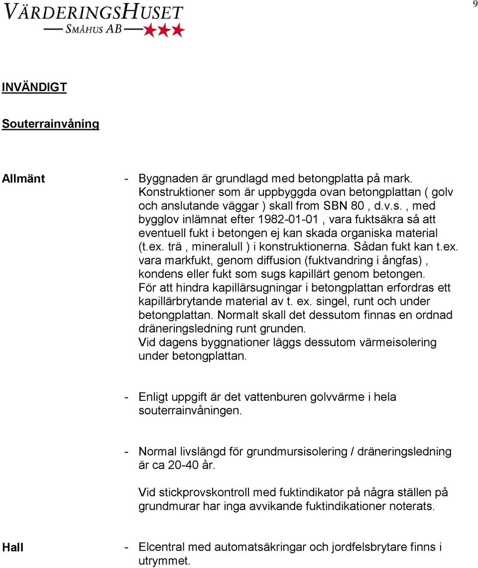 ex. trä, mineralull ) i konstruktionerna. Sådan fukt kan t.ex. vara markfukt, genom diffusion (fuktvandring i ångfas), kondens eller fukt som sugs kapillärt genom betongen.