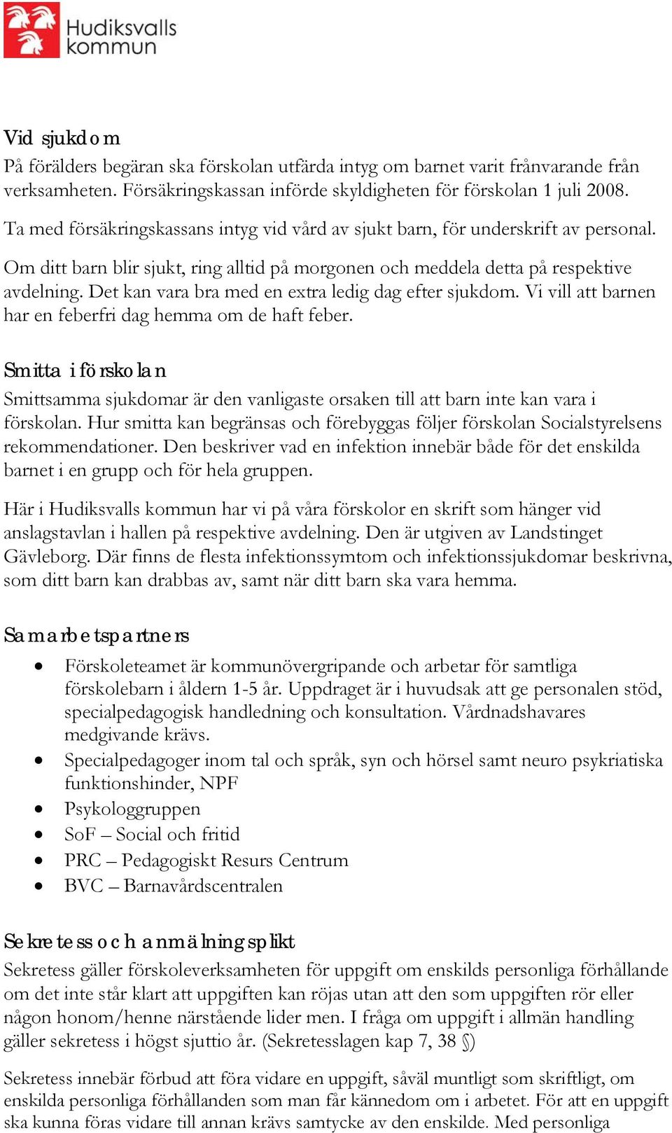 Det kan vara bra med en extra ledig dag efter sjukdom. Vi vill att barnen har en feberfri dag hemma om de haft feber.