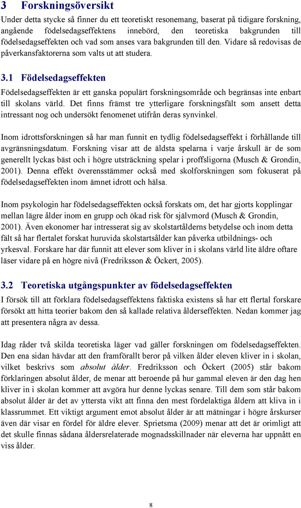 1 Födelsedagseffekten Födelsedagseffekten är ett ganska populärt forskningsområde och begränsas inte enbart till skolans värld.
