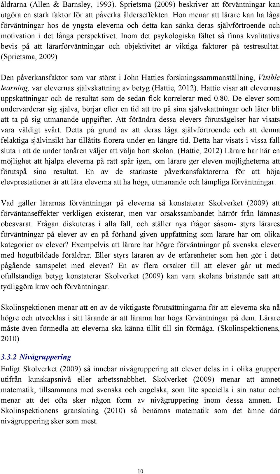 Inom det psykologiska fältet så finns kvalitativa bevis på att lärarförväntningar och objektivitet är viktiga faktorer på testresultat.