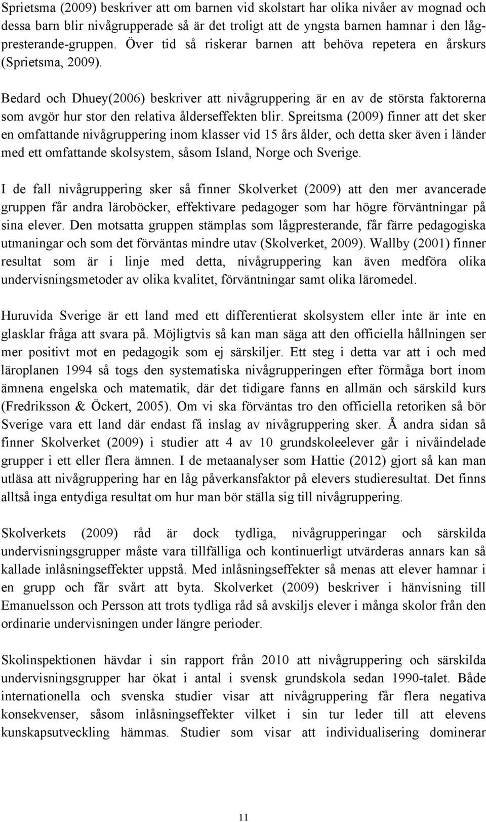 Bedard och Dhuey(2006) beskriver att nivågruppering är en av de största faktorerna som avgör hur stor den relativa ålderseffekten blir.