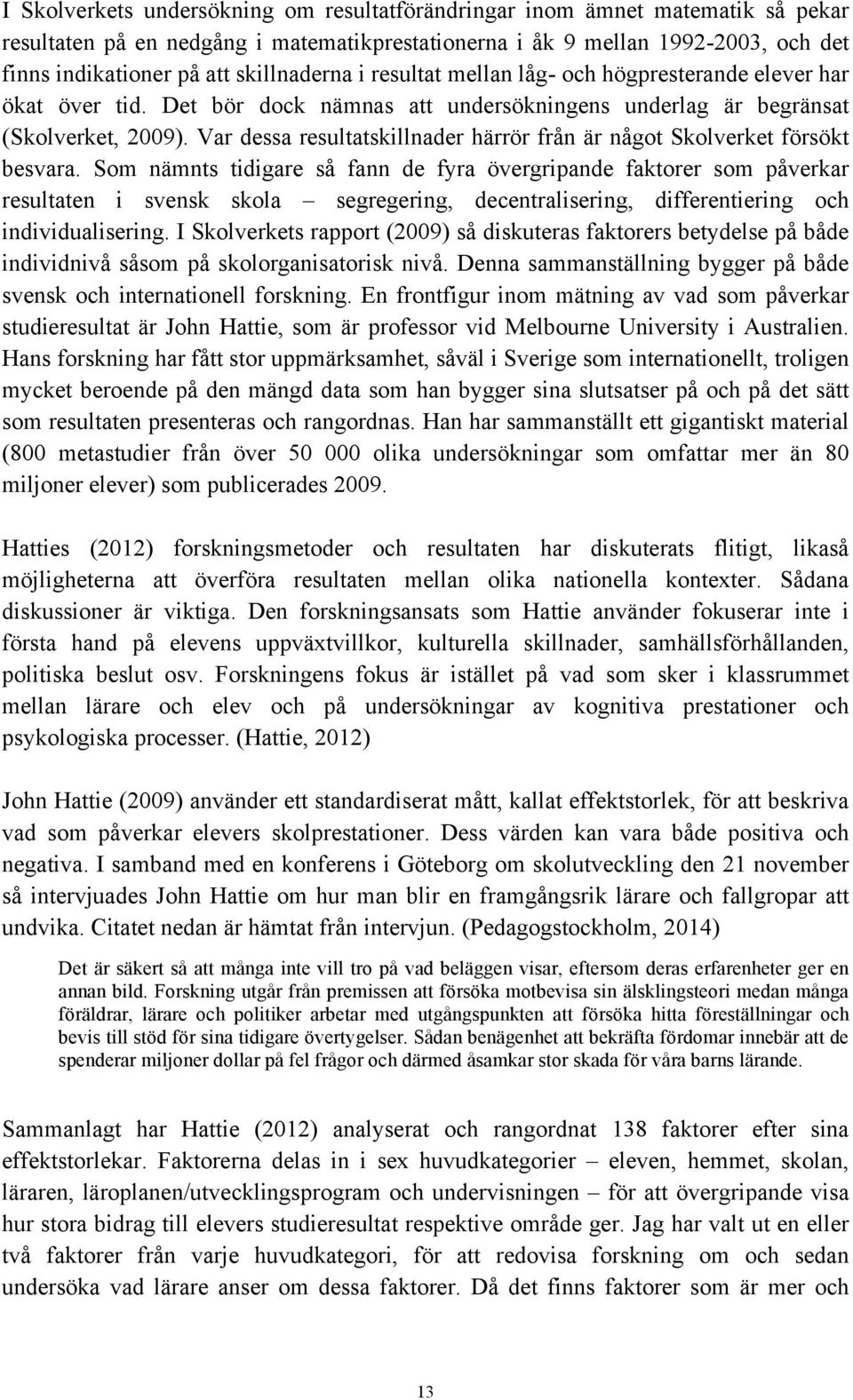 Var dessa resultatskillnader härrör från är något Skolverket försökt besvara.