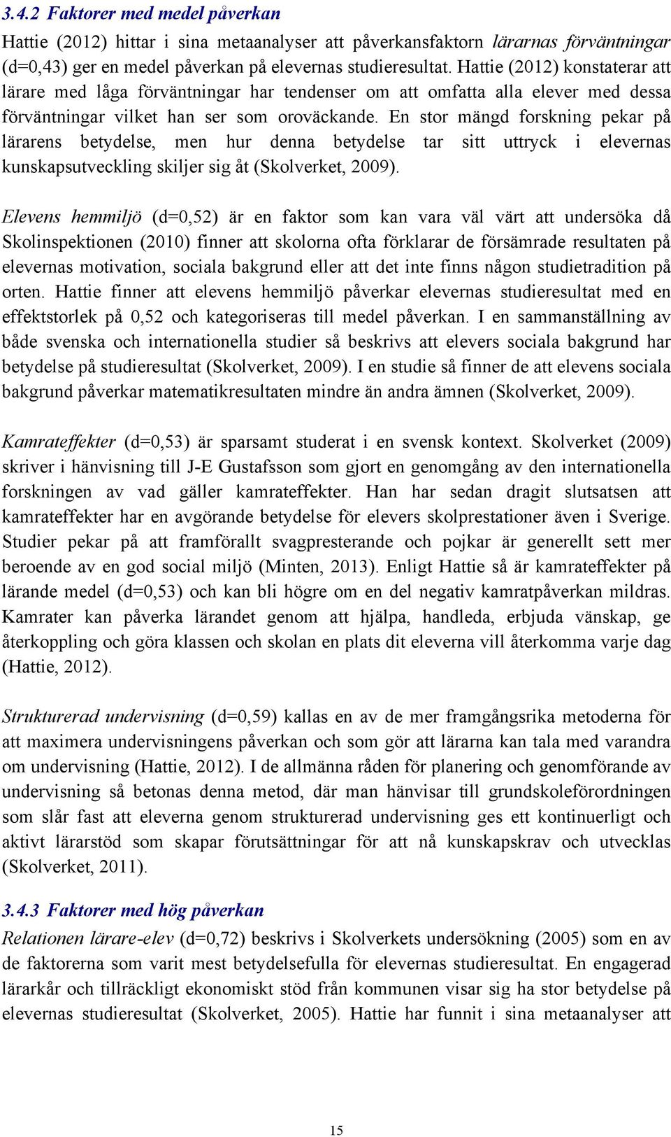 En stor mängd forskning pekar på lärarens betydelse, men hur denna betydelse tar sitt uttryck i elevernas kunskapsutveckling skiljer sig åt (Skolverket, 2009).