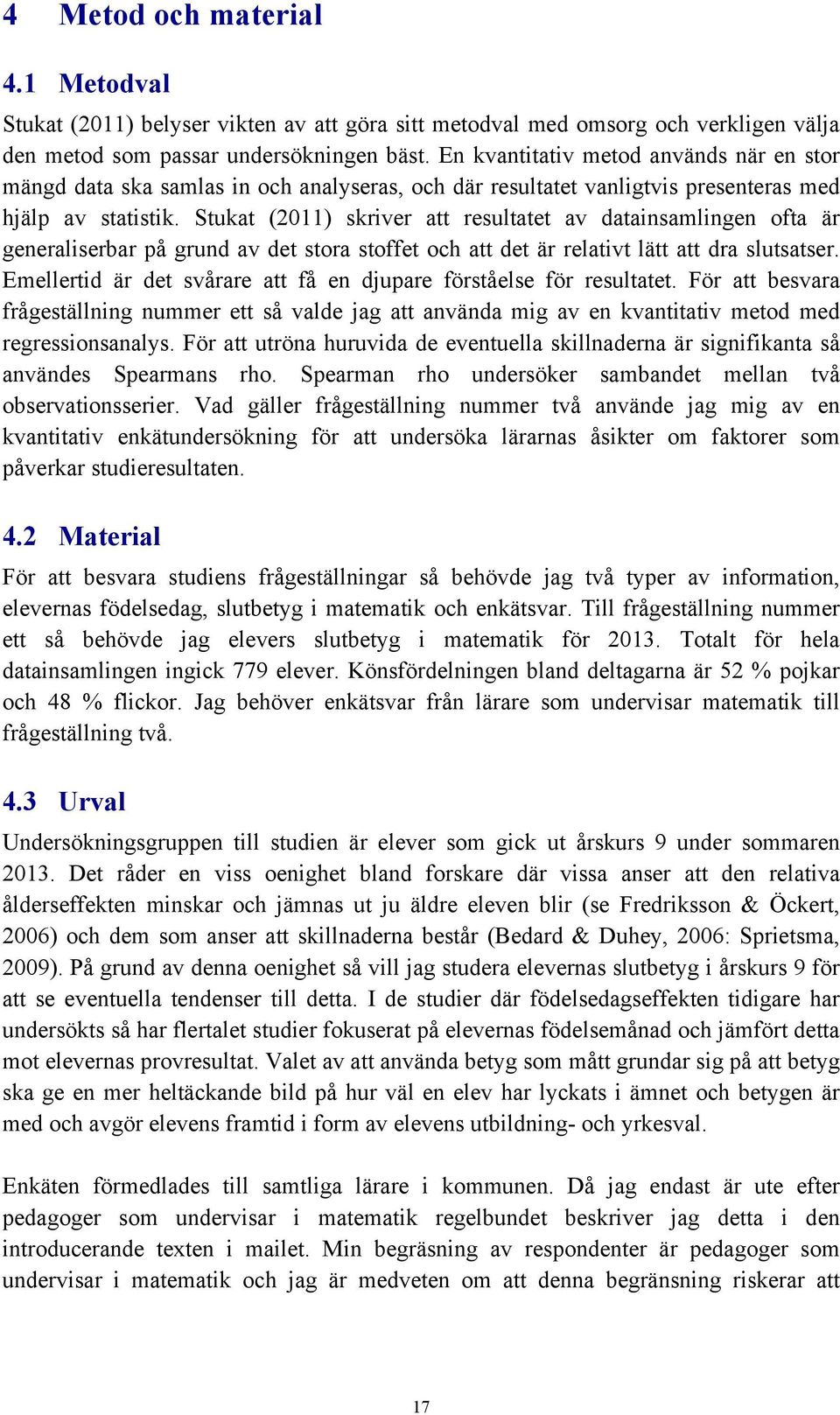 Stukat (2011) skriver att resultatet av datainsamlingen ofta är generaliserbar på grund av det stora stoffet och att det är relativt lätt att dra slutsatser.