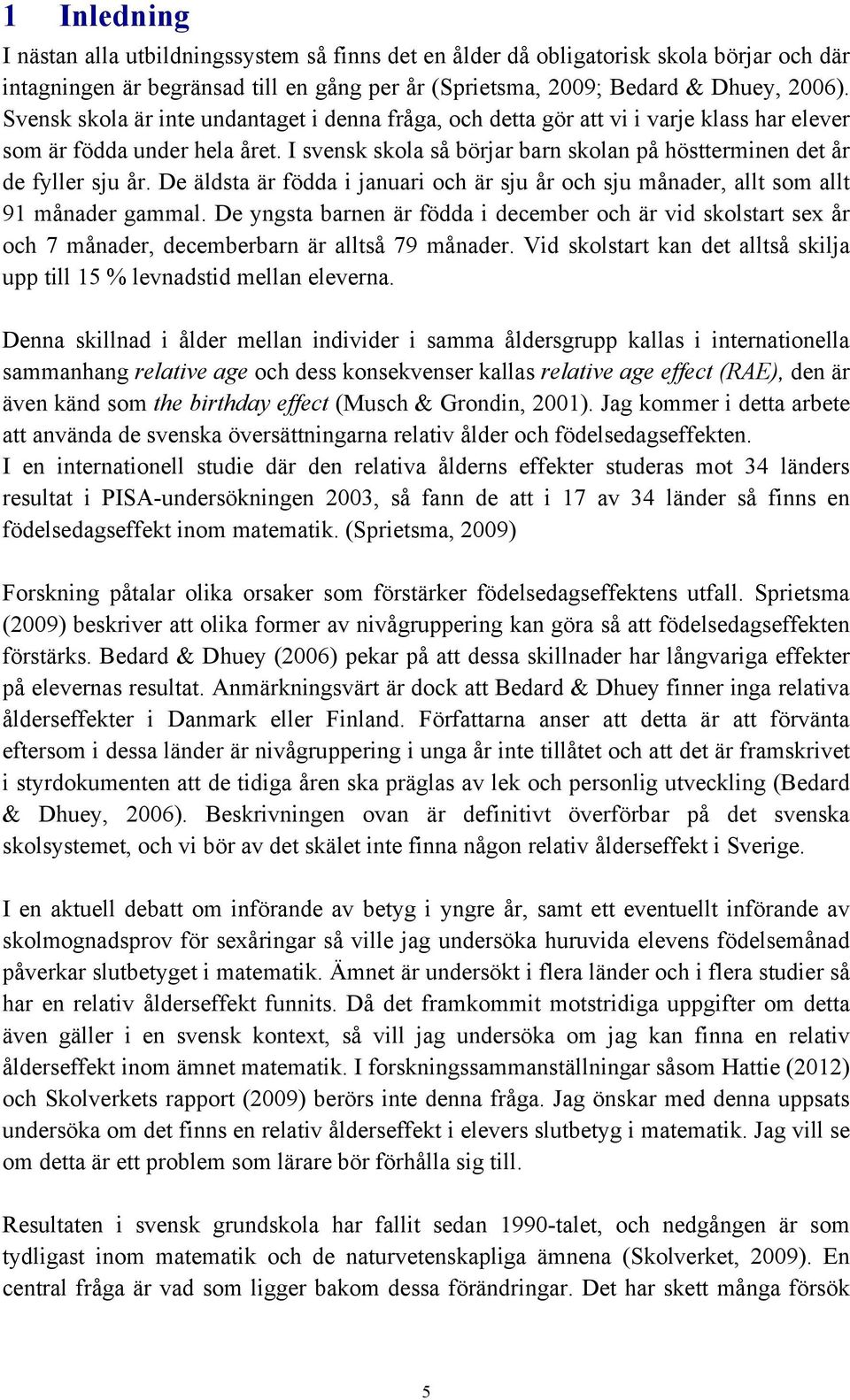 De äldsta är födda i januari och är sju år och sju månader, allt som allt 91 månader gammal.