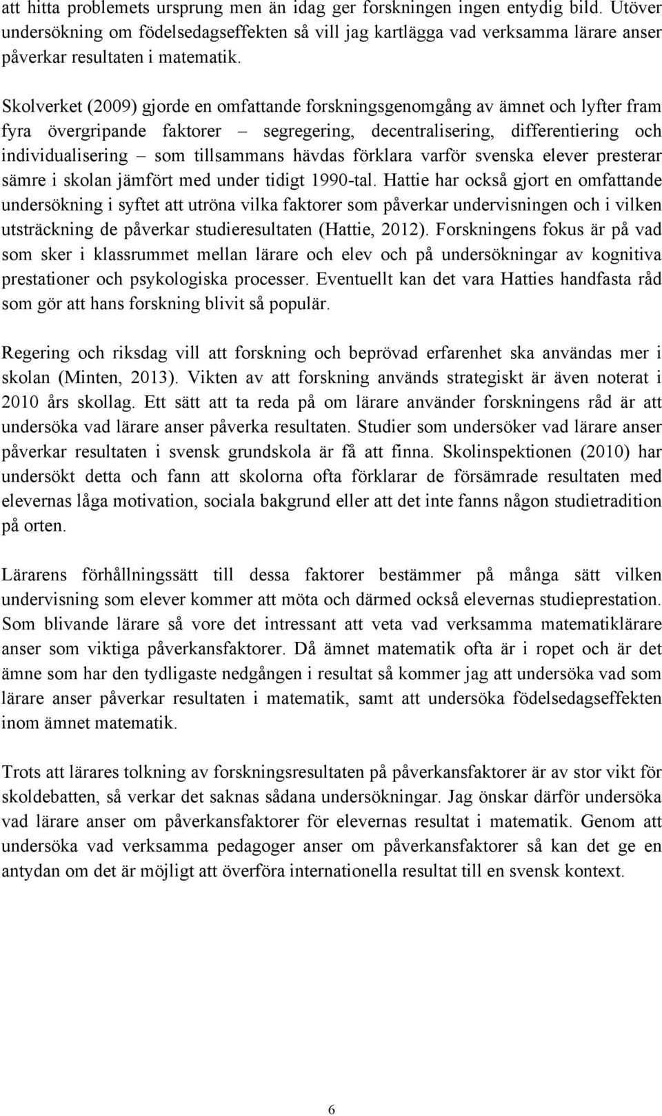 Skolverket (2009) gjorde en omfattande forskningsgenomgång av ämnet och lyfter fram fyra övergripande faktorer segregering, decentralisering, differentiering och individualisering som tillsammans