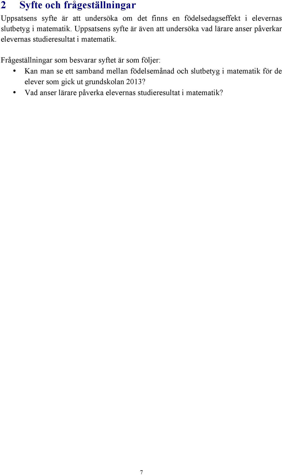 Uppsatsens syfte är även att undersöka vad lärare anser påverkar elevernas studieresultat i matematik.