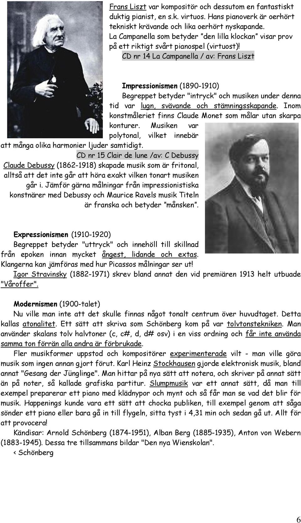 CD nr 14 La Campanella / av: Frans Liszt Impressionismen (1890-1910) Begreppet betyder "intryck" och musiken under denna tid var lugn, svävande och stämningsskapande.