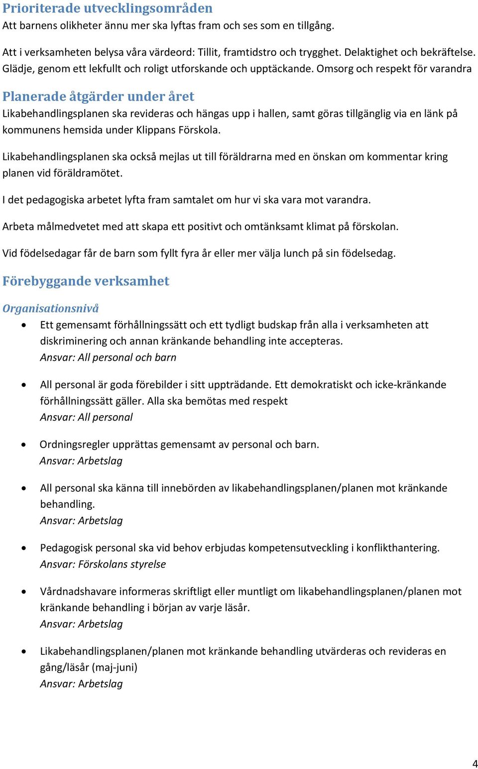 Omsrg ch respekt för varandra Planerade åtgärder under året Likabehandlingsplanen ska revideras ch hängas upp i hallen, samt göras tillgänglig via en länk på kmmunens hemsida under Klippans Förskla.