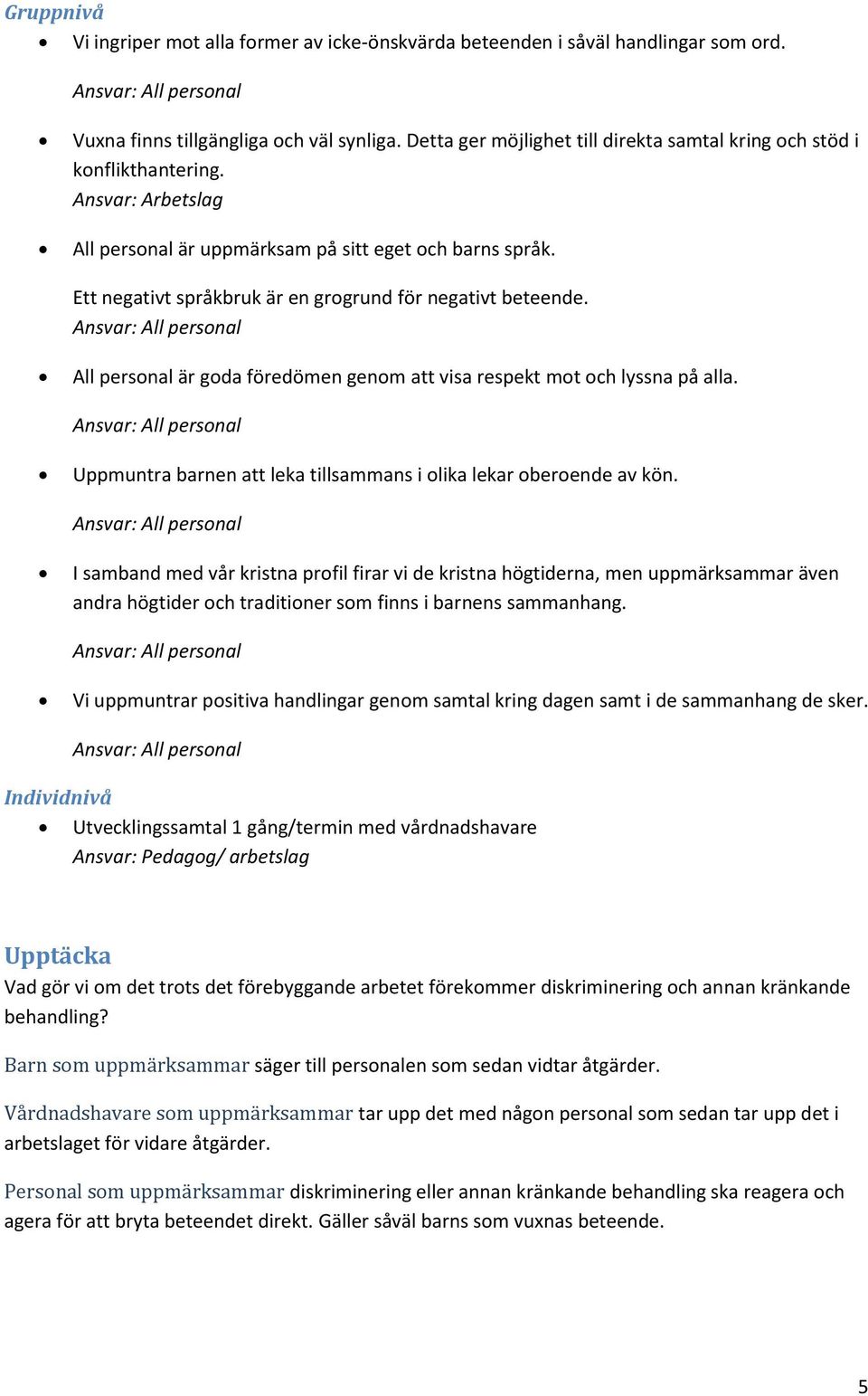 All persnal är gda föredömen genm att visa respekt mt ch lyssna på alla. Uppmuntra barnen att leka tillsammans i lika lekar berende av kön.