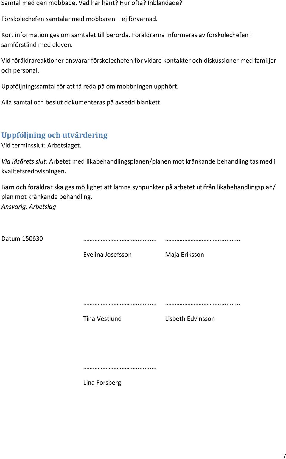 Uppföljningssamtal för att få reda på m mbbningen upphört. Alla samtal ch beslut dkumenteras på avsedd blankett. Uppföljning ch utvärdering Vid terminsslut: Arbetslaget.