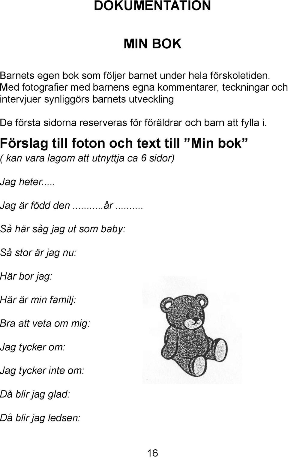 föräldrar och barn att fylla i. Förslag till foton och text till Min bok ( kan vara lagom att utnyttja ca 6 sidor) Jag heter.