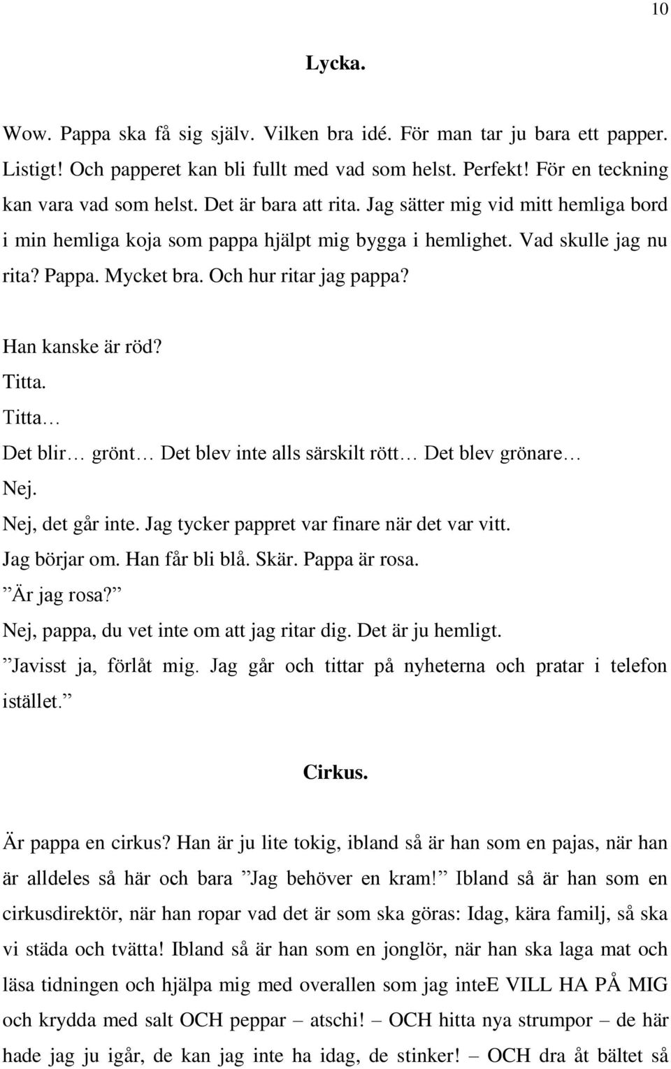 Han kanske är röd? Titta. Titta Det blir grönt Det blev inte alls särskilt rött Det blev grönare Nej. Nej, det går inte. Jag tycker pappret var finare när det var vitt. Jag börjar om. Han får bli blå.