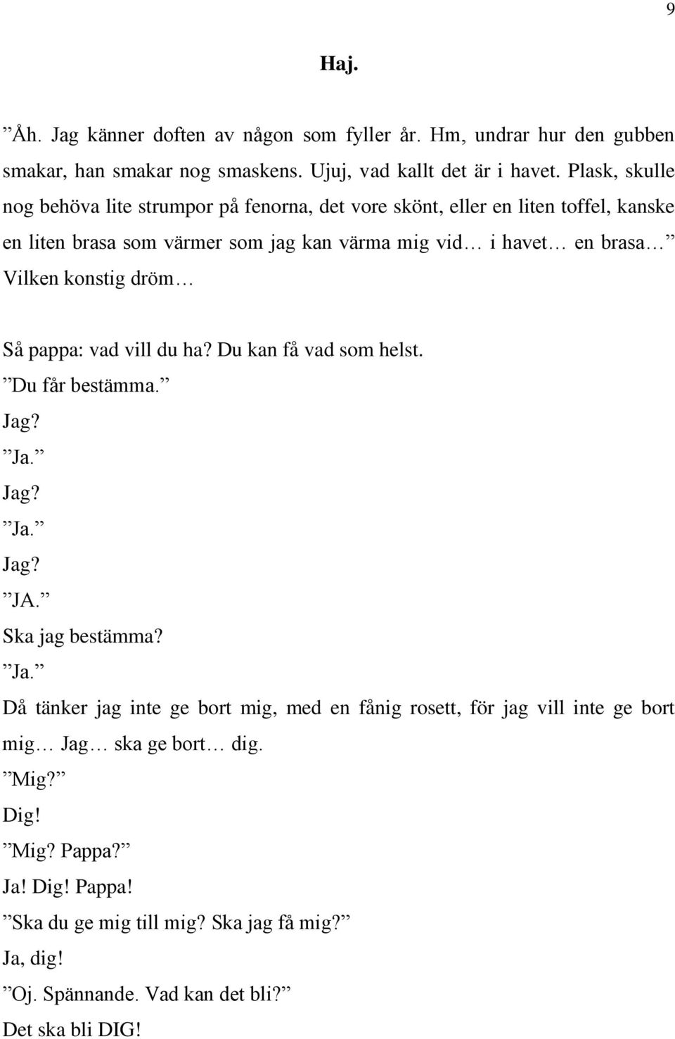 Vilken konstig dröm Så pappa: vad vill du ha? Du kan få vad som helst. Du får bestämma. Jag