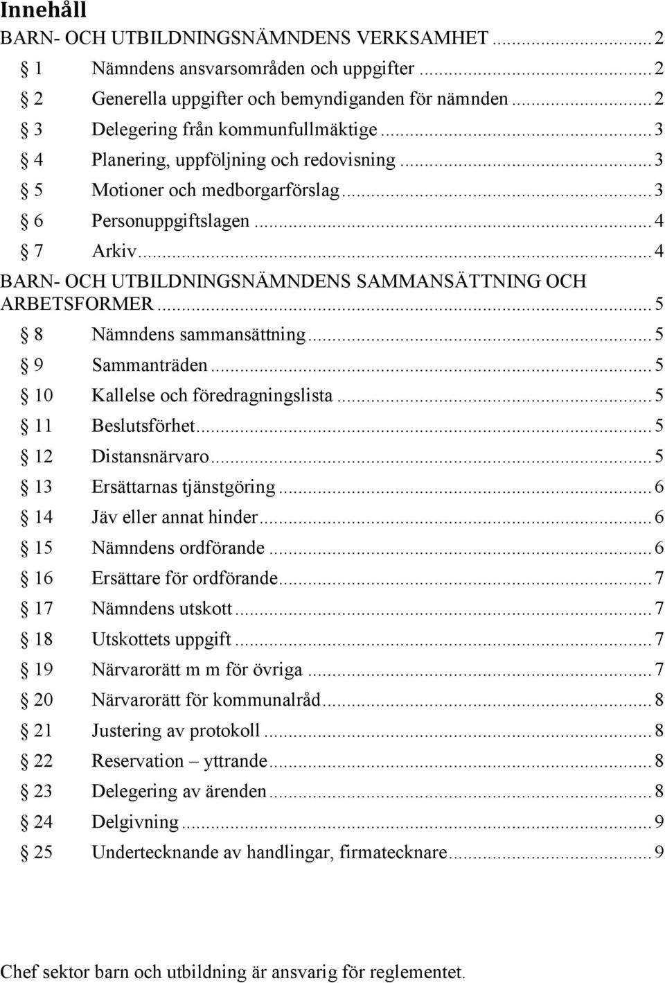 .. 5 8 Nämndens sammansättning... 5 9 Sammanträden... 5 10 Kallelse och föredragningslista... 5 11 Beslutsförhet... 5 12 Distansnärvaro... 5 13 Ersättarnas tjänstgöring... 6 14 Jäv eller annat hinder.