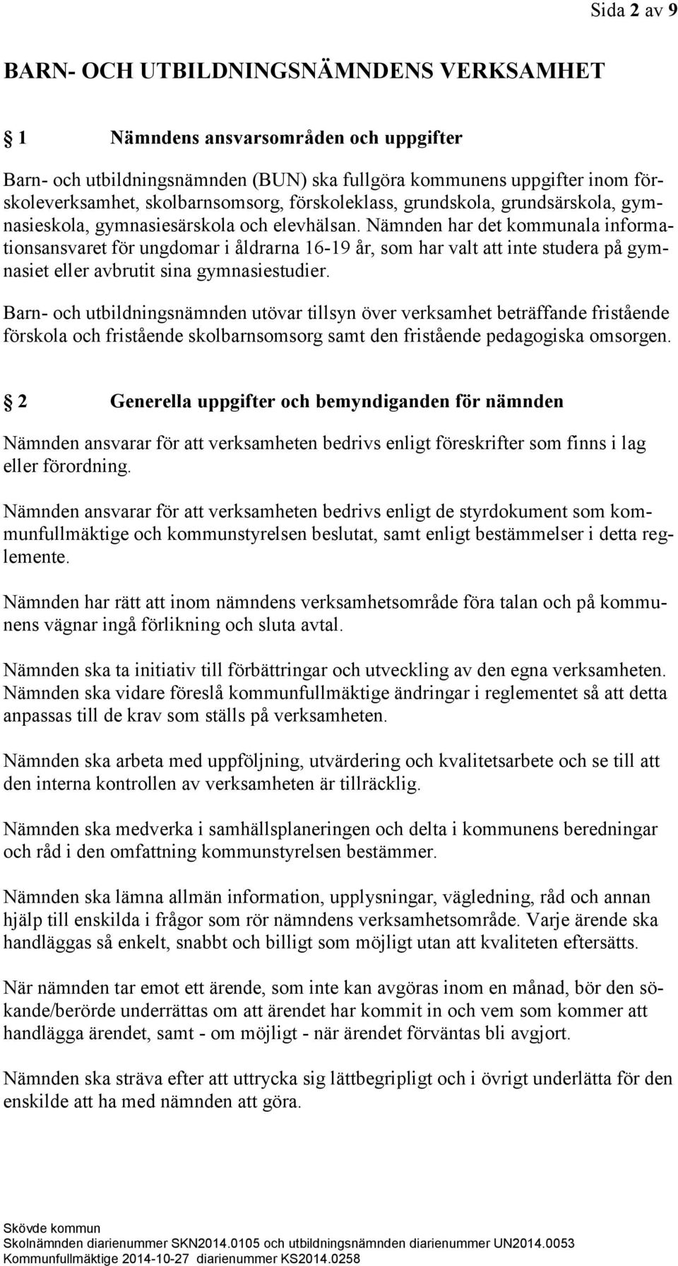 Nämnden har det kommunala informationsansvaret för ungdomar i åldrarna 16-19 år, som har valt att inte studera på gymnasiet eller avbrutit sina gymnasiestudier.