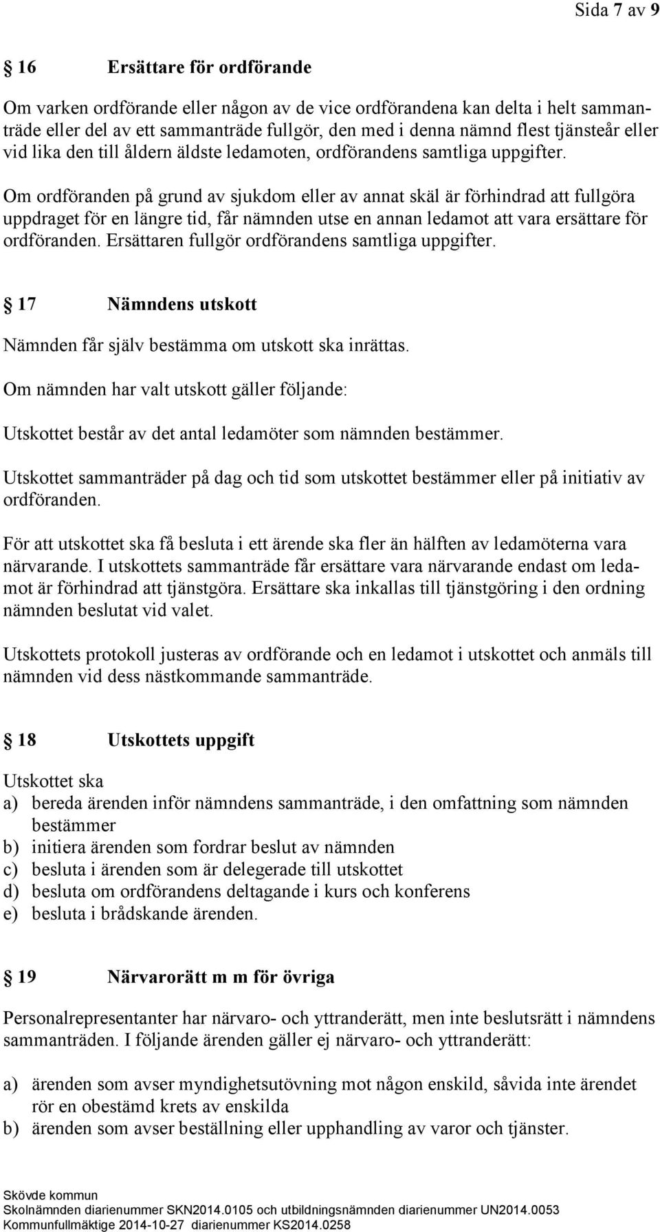 Om ordföranden på grund av sjukdom eller av annat skäl är förhindrad att fullgöra uppdraget för en längre tid, får nämnden utse en annan ledamot att vara ersättare för ordföranden.