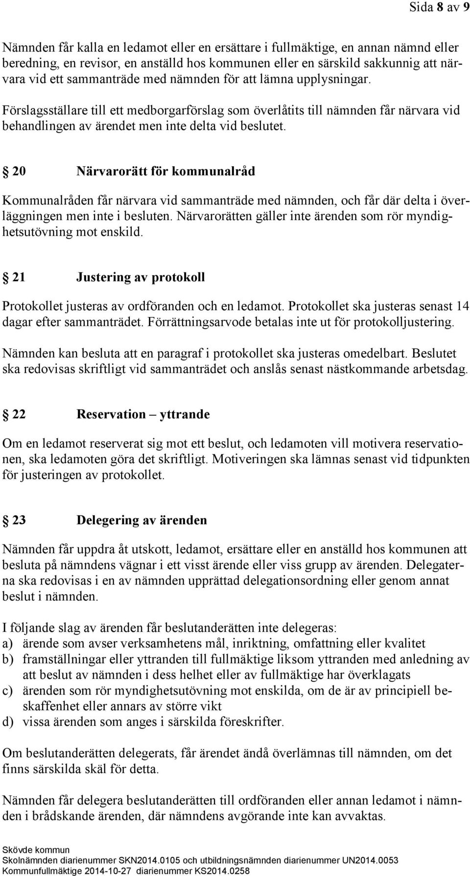 20 Närvarorätt för kommunalråd Kommunalråden får närvara vid sammanträde med nämnden, och får där delta i överläggningen men inte i besluten.