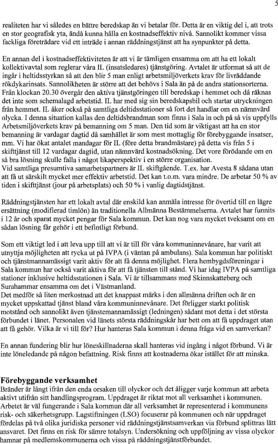 En arman del i kostnadseffektiviteten är att vi är tämligen ensamma om att ha ett lokalt kollektivavtal som reglerar våra IL (insatsledares) tjänstgöring.