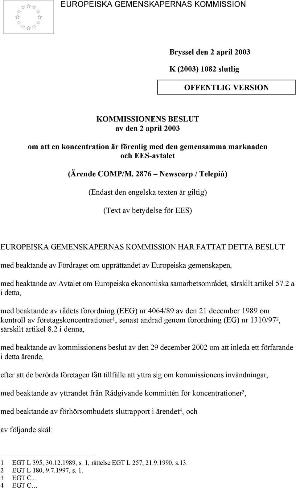 2876 Newscorp / Telepiù) (Endast den engelska texten är giltig) (Text av betydelse för EES) EUROPEISKA GEMENSKAPERNAS KOMMISSION HAR FATTAT DETTA BESLUT med beaktande av Fördraget om upprättandet av