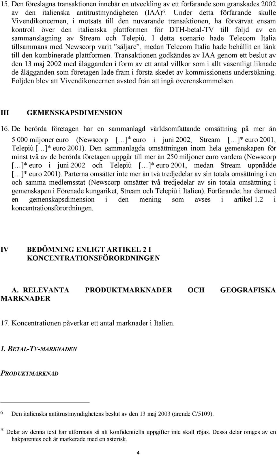sammanslagning av Stream och Telepiù. I detta scenario hade Telecom Italia tillsammans med Newscorp varit säljare, medan Telecom Italia hade behållit en länk till den kombinerade plattformen.