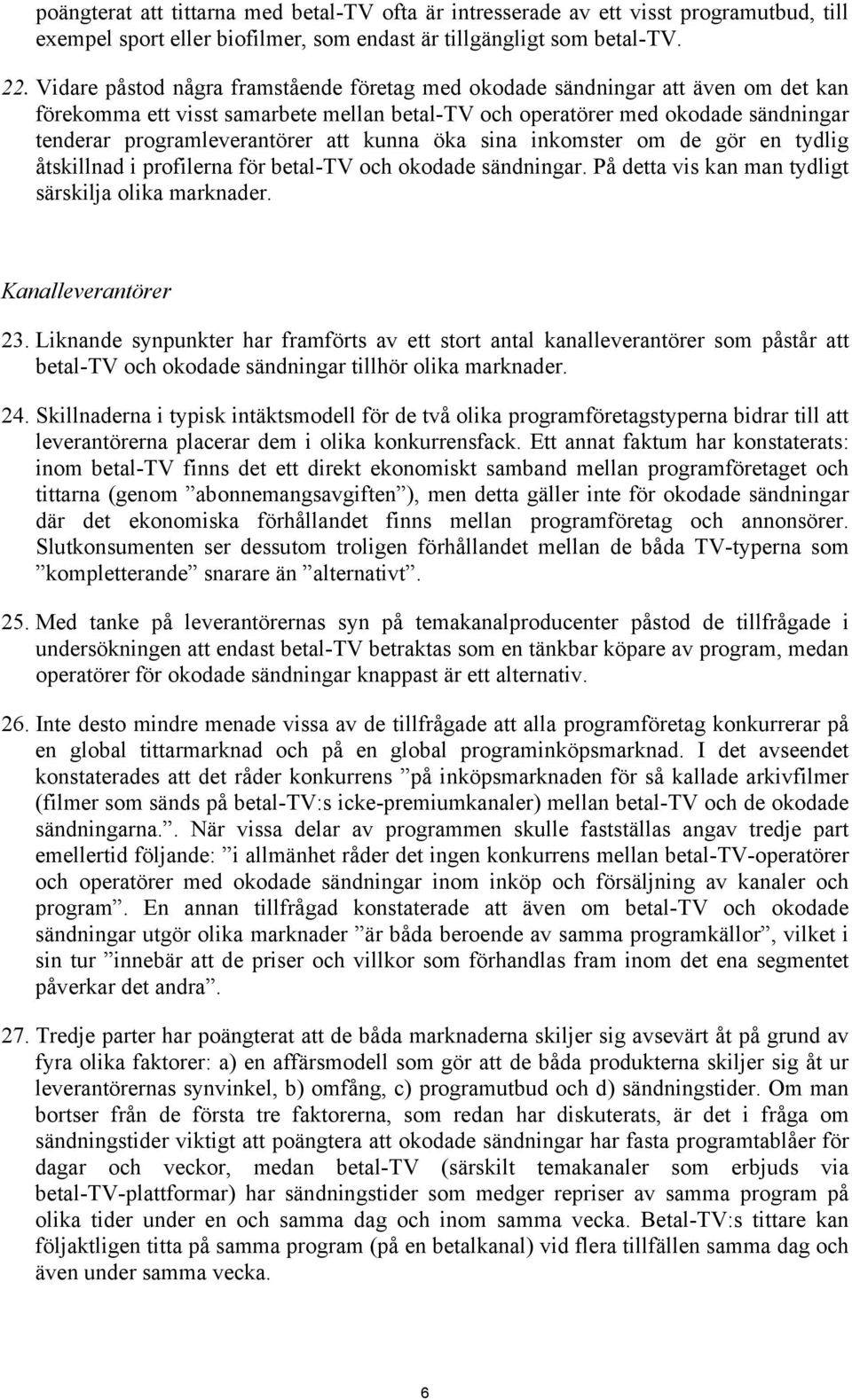 kunna öka sina inkomster om de gör en tydlig åtskillnad i profilerna för betal-tv och okodade sändningar. På detta vis kan man tydligt särskilja olika marknader. Kanalleverantörer 23.
